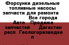 Форсунки дизельные, топливные насосы, запчасти для ремонта Common Rail - Все города Авто » Продажа запчастей   . Дагестан респ.,Геологоразведка п.